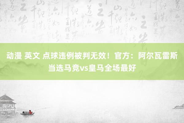动漫 英文 点球违例被判无效！官方：阿尔瓦雷斯当选马竞vs皇马全场最好