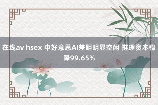在线av hsex 中好意思AI差距明显空闲 推理资本骤降99.65%