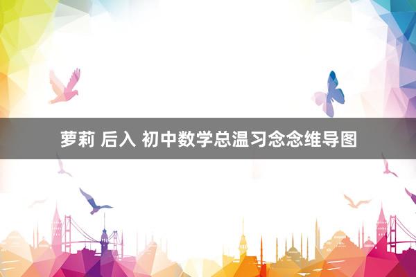 萝莉 后入 初中数学总温习念念维导图