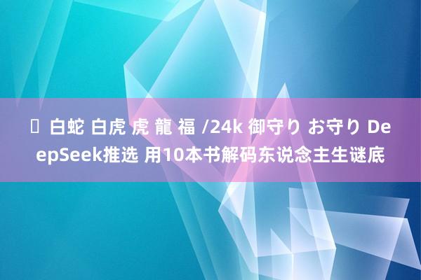✨白蛇 白虎 虎 龍 福 /24k 御守り お守り DeepSeek推选 用10本书解码东说念主生谜底